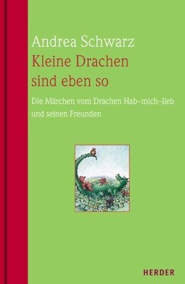Kleine Drachen sind eben so: Die Märchen vom Drachen Hab-mich-lieb und seinen Fr
