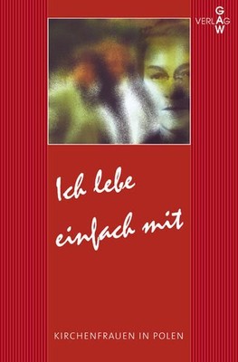 Ich lebe einfach mit - Kirchenfrauen in Polen Arbeitsgemeinschaft der Frauenarbe