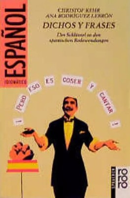 Dichos y Frases: Der Schlüssel zu den spanischen Redewendungen, Christof Kehr et