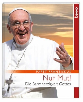 Nur Mut!: Die Barmherzigkeit Gottes Papst, Franziskus:
