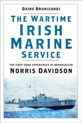 Wartime Irish Marine Service : The First-hand Experiences of Broadcaster Norr...
