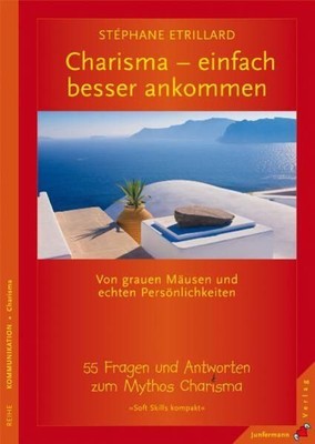 Charisma: Einfach besser ankommen. 55 Fragen und Antworten zum Mythos Charisma (