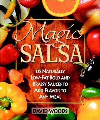 Magic Salsa: 125 Naturally Low-Fat Bold and Brassy Sauces to Add Flavor to Any M