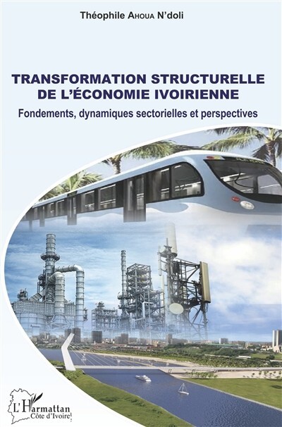Transformation Structurelle De L'Ã©Conomie Ivoirienne : Fondements, Dynamiques