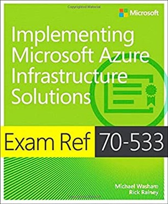 Implementing Microsoft Azure Infrastructure Solutions : Exam Ref