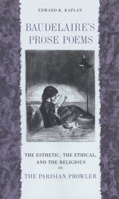 Baudelaire's Prose Poems : The Esthetic, The Ethical, and the Religious in Th...