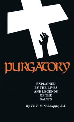 Purgatory : Explained by the Lives and Legends of the Saints, Paperback by Sc...