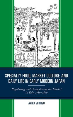 Specialty Food, Market Culture, and Daily Life in Early Modern Japan : Regula...