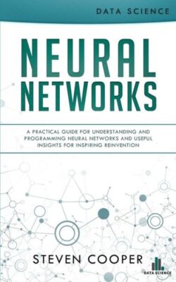 Neural Networks: A Practical Guide For Understanding And Programming Neural...