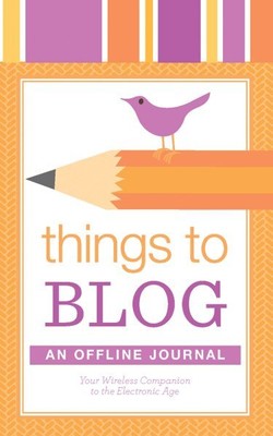 Things to Blog, an Offline Journal : Your Paper Companion to the Electronic A...
