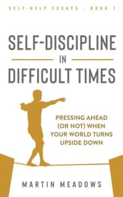Self-Discipline In Difficult Times: Pressing Ahead (Or Not) When Your World...