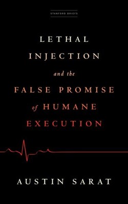 Lethal Injection and the False Promise of Humane Execution, Paperback by Sara...