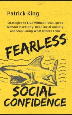 Fearless Social Confidence: Strategies To Live Without Insecurity, Speak Wi...