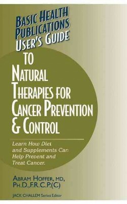 User's Guide To Natural Therapies For Cancer Prevention And Control : Learn H...