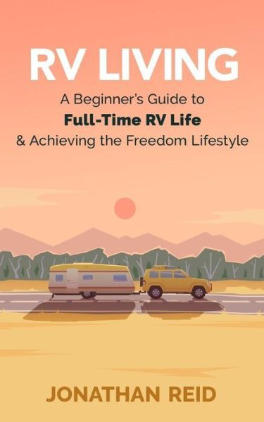 Rv Living: A Beginners Guide To Full-Time Rv Life And