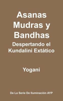 Asanas, Mudras Y Bandhas - Despertando El Kundalini Ext?Tico: (La Serie De ...