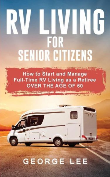 Rv Living For Senior Citizens: How To Start And Manage