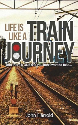 Life Is Like A Train Journey: (And There's One Trip You Don't Want To Take ...