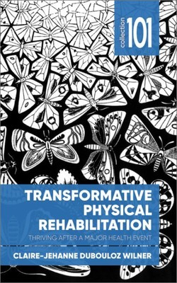 Transformative Physical Rehabilitation : Thriving After a Major Health Event,...