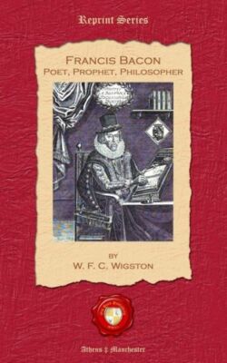Francis Bacon  Poet, Prophet, Philosopher