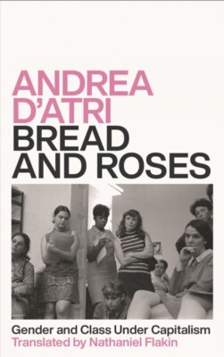Bread and Roses : Gender and Class Under Capitalism, Paperback by D'atri, And...