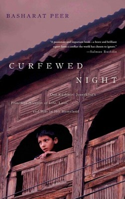 Curfewed Night : One Kashmiri Journalist's Frontline Account of Life, Love, a...