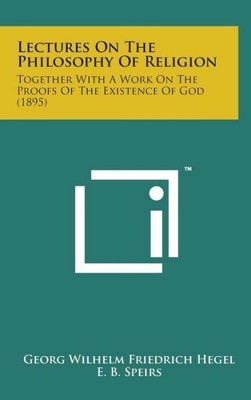 Lectures On The Philosophy Of Religion: Together With A Work On The Proofs ...