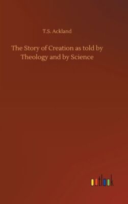 The Story Of Creation As Told By Theology And By Science