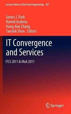 IT Convergence and Services : ITCS 2011 & IRoA 2011, Hardcover by Park, James...