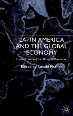 Latin America And The Global Economy: Export Trade And The Threat Of Protec...