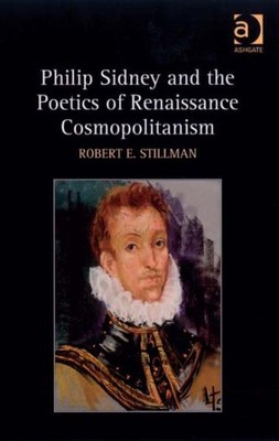 Philip Sidney and the Poetics of Renaissance Cosmopolitanism, Hardcover by St...