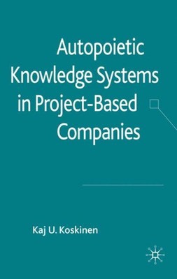 Autopoietic Knowledge Systems in Project-Based Companies, Hardcover by Koskin...