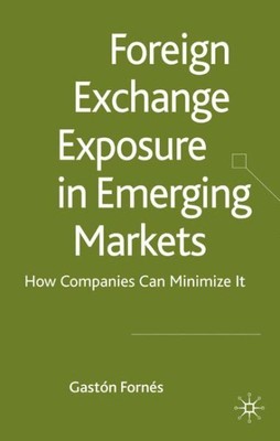 Foreign Exchange Exposure in Emerging Markets : How Companies Can Minimize It...