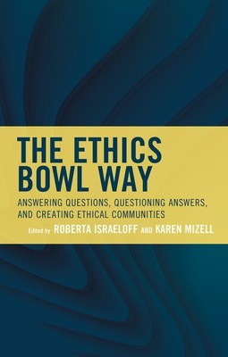 Ethics Bowl Way : Answering Questions, Questioning Answers, and Creating Ethi...