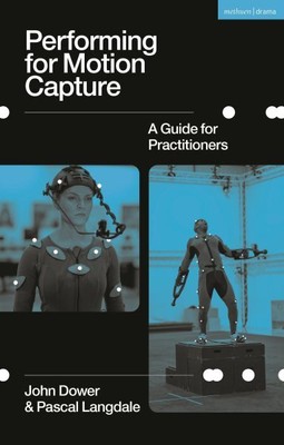 Performing for Motion Capture : A Guide for Practitioners, Paperback by Dower...