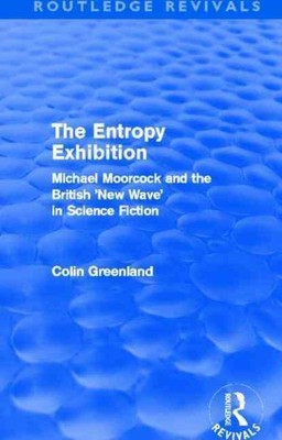 Entropy Exhibition : Michael Moorcock and the British 'New Wave' in Science F...