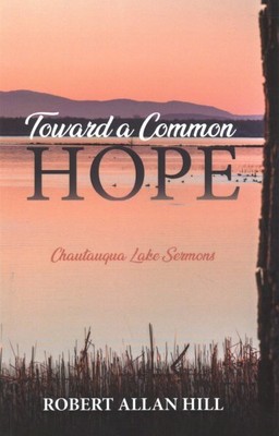Toward a Common Hope : Chautauqua Lake Sermons, Paperback by Hill, Robert All...