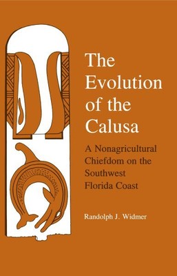 Evolution of the Calusa : A Nonagricultural Chiefdom on the Southwest Florida...