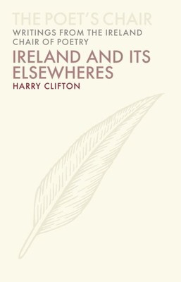 Ireland and Its Elsewheres, Hardcover by Clifton, Harry; Ireland Chair of Poe...