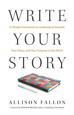 Write Your Story : A Simple Framework to Understand Yourself, Your Story, and...
