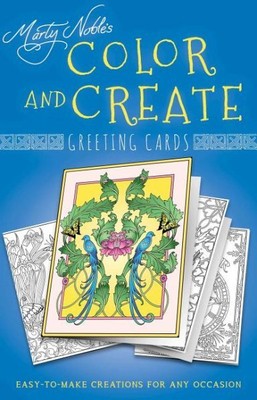 Marty Noble's Color and Create Greeting Cards : Easy-to-make Creations for An...