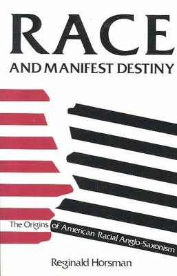 Race and Manifest Destiny : Origins of American Racial Anglo-Saxionism, Paper...