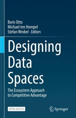 Designing Data Spaces : The Ecosystem Approach to Competitive Advantage, Hard...