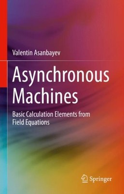 Asynchronous Machines : Basic Calculation Elements from Field Equations, Hard...