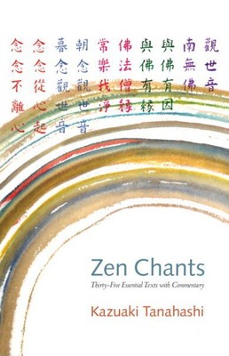 Zen Chants : Thirty-five Essential Texts With Commentary, Paperback by Tanaha...