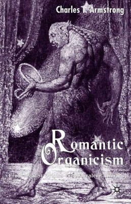 Romantic Organicism : From Idealist Origins to Ambivalent Afterlife, Hardcove...