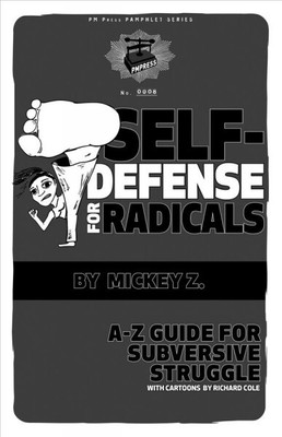 Self-defense for Radicals : A to Z Guide for Subversive Struggle, Paperback b...