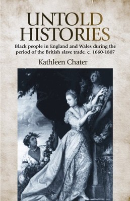 Untold Histories : Black People in England and Wales During the Period of the...