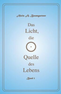 Das Licht Die Quelle Des Lebens - Band 1