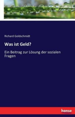 Was ist Geld?: Ein Beitrag zur L?sung der sozialen Fragen